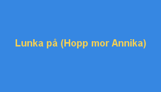 Lunka på (Hopp mor Annika)