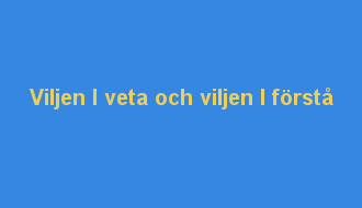 Viljen I veta och viljen I förstå